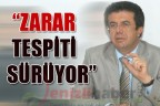 “ZARAR TESPİTİ SÜRÜYOR”