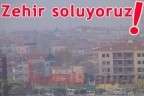 Zehir soluyoruz!