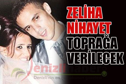 Zeliha nihayet toprağa verilecek