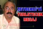 ZEYBEKCİ’Yİ TERLETECEK MESAJ