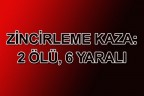 ZİNCİRLEME KAZA: 2 ÖLÜ, 6 YARALI