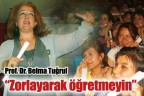 “Zorlayarak öğretmeyin”