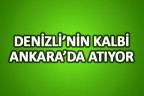 Denizli’nin kalbi Ankara’da atıyor