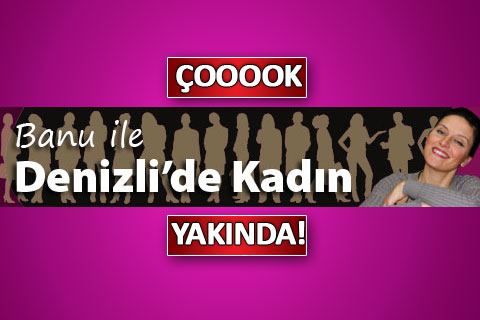 Banu Urgancı ile Denizli’de Kadın yakında Denizlihaber’de
