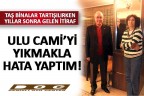 Ulu Cami’yi yıkmakla hata yaptım!
