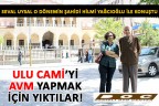 ULU CAMİ’Yİ AVM YAPMAK İÇİN YIKTILAR