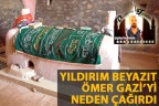 YILDIRIM BEYAZIT, ÖMER GAZİ’Yİ NEDEN ÇAĞIRDI