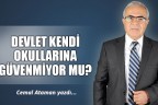 DEVLET KENDİ OKULLARINA GÜVENMİYOR MU?