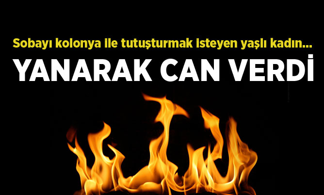 Yaşlı kadın yanarak can verdi
