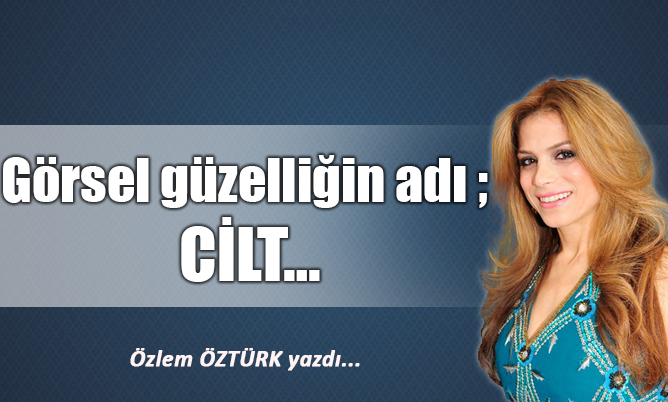Görsel güzelliğin adı; CİLT…