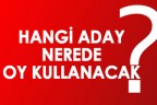 Hangi aday nerede oy kullanacak?