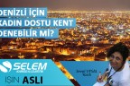 DENİZLİ İÇİN KADIN DOSTU KENT DENEBİLİR Mİ?