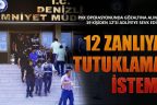 12 zanlıya tutuklama istemi