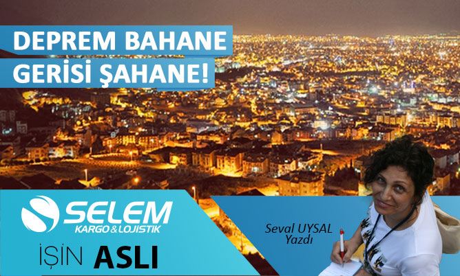 DEPREM BAHANE, GERİSİ ŞAHANE!