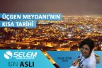 ÜÇGEN MEYDANI’NIN KISA TARİHİ