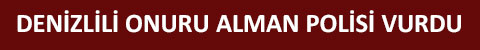 denizlili-onuru-alman-polisi-vurdu-anons