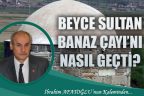 BEYCE SULTAN, BANAZ ÇAYI’NI NASIL GEÇTİ?