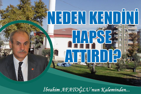 NEDEN KENDİNİ HAPSE ATTIRDI?