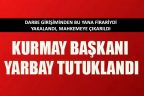 Kurmay Başkanı Yarbay tutuklandı