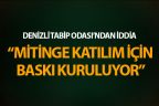 Denizli Tabip Odası’ndan mitinge katılım baskısı iddiası