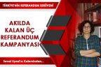 AKILDA KALAN ÜÇ REFERANDUM KAMPANYASI