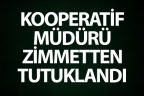 Kooperatif müdürü zimmetten tutuklandı