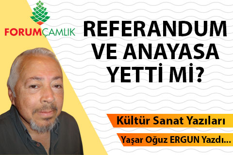REFERANDUM VE ANAYASA YETTİ Mİ?
