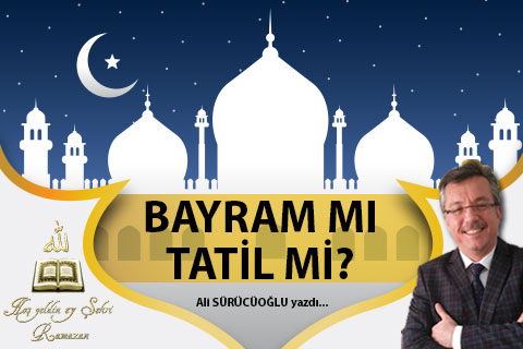 BAYRAM MI TATİL Mİ?