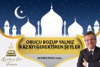 ORUCU BOZUP YALNIZ KAZAYI GEREKTİREN ŞEYLER