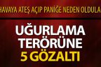 Havaya ateş açılan konvoydaki 5 kişiye gözaltı