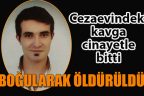 Cezaevinde boğularak öldürüldü