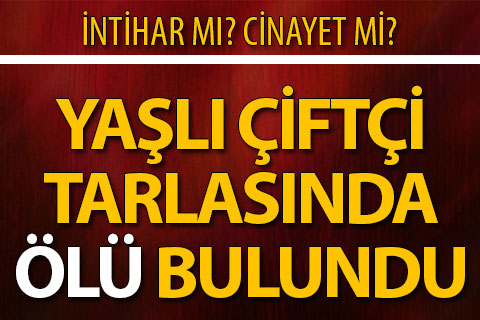 Acıpayam’da yaşlı çiftçi tarlasında ölü bulundu