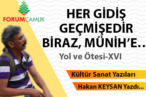HER GİDİŞ GEÇMİŞEDİR BİRAZ, MÜNİH’E…