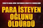 Tavas’ta bir baba, kendisinden para isteyen oğlunu bıçaklayarak öldürdü