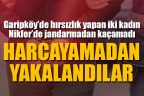 Garipköy’den çaldılar, Nikfer’de yakalandılar