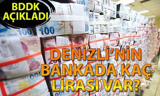 Bankada en çok parası olanlar bu illerde! Peki Denizli kaçıncı sırada?