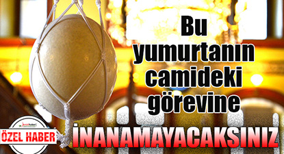 Devekuşu yumurtası, tarihi camide öyle bir görev yapıyor ki; İnanamayacaksınız