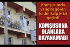 Komşusunun evinin yandığını gören kadın kalp krizi geçirip öldü
