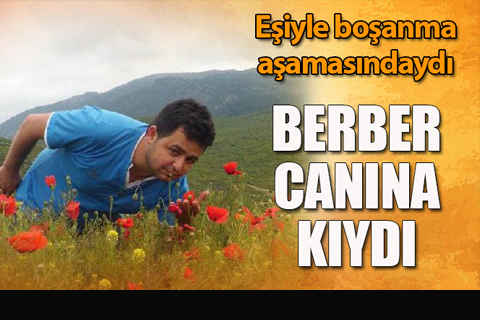 Eşiyle boşanma aşamasında olan berber canına kıydı