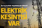 Dikkat! 8 ilçe elektriksiz kalacak
