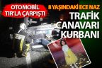 Otomobil TIR’a çarptı; 8 yaşındaki Ece Naz öldü, annesi yaralı