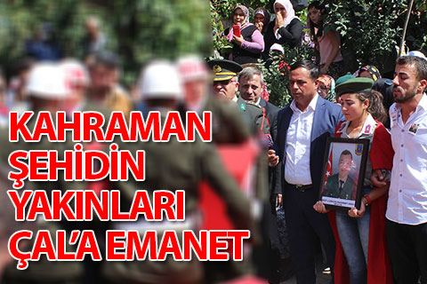 Şehidin yakınları Çal’a emanet