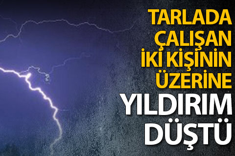 Çameli’de iki kişinin üzerine yıldırım düştü. Birinin durumu ağır