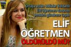 Elif öğretmen davası yeniden gündemde. Öldürüldü mü?
