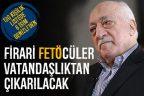 Firari FETÖ’cülere tanınan süre doldu. Her an vatandaşlıktan çıkarılacaklar