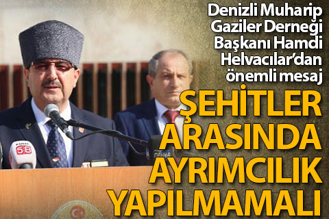 Helvacılar: “Şehitler arasında ayrımcılık yapılmamalı”