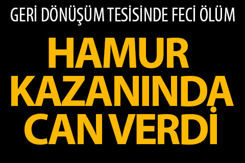 43 yaşındaki işçi hamur kazanında can verdi