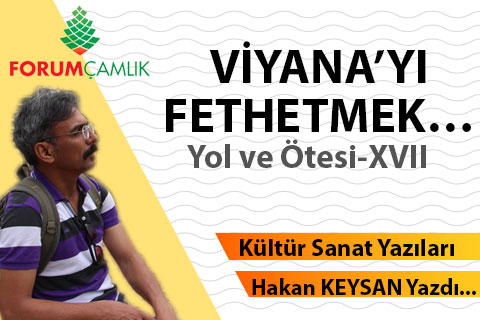 VİYANA’YI FETHETMEK… Yol ve Ötesi-XVII