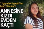 Annesine kızdı, evden kaçtı