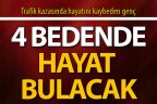 Trafik kazasında hayatını kaybeden genç 4 bedende yaşayacak